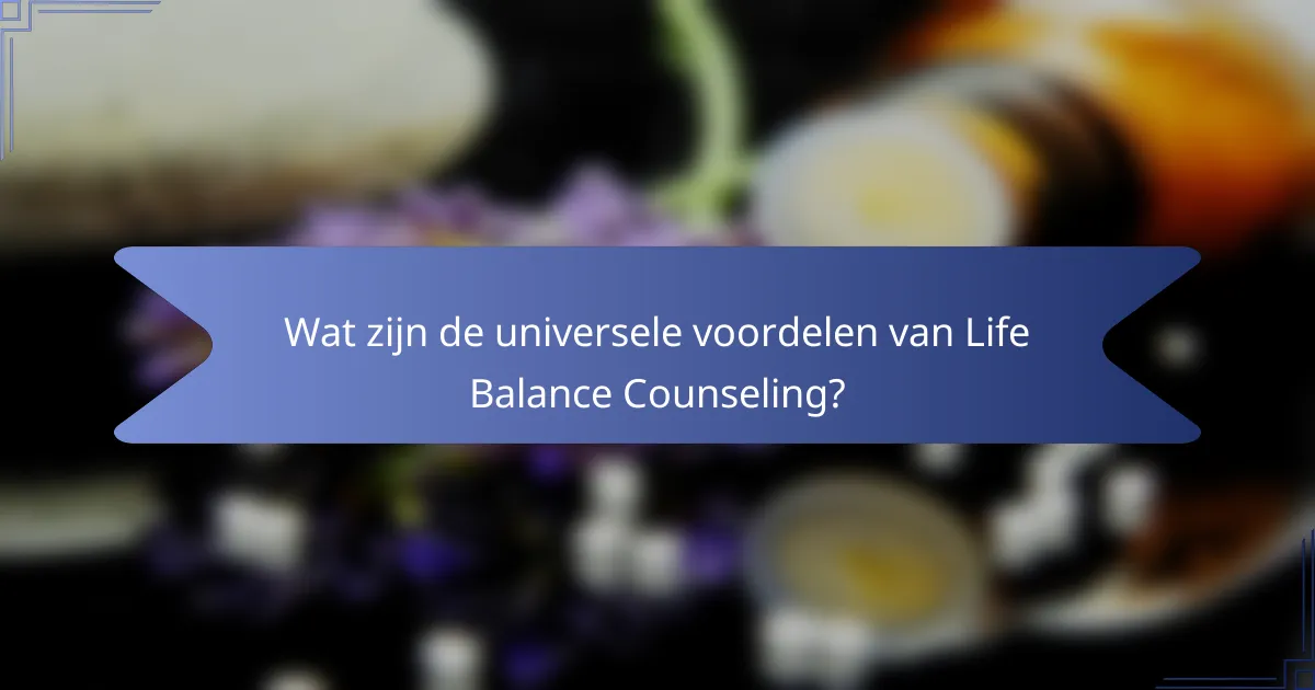 Wat zijn de universele voordelen van Life Balance Counseling?