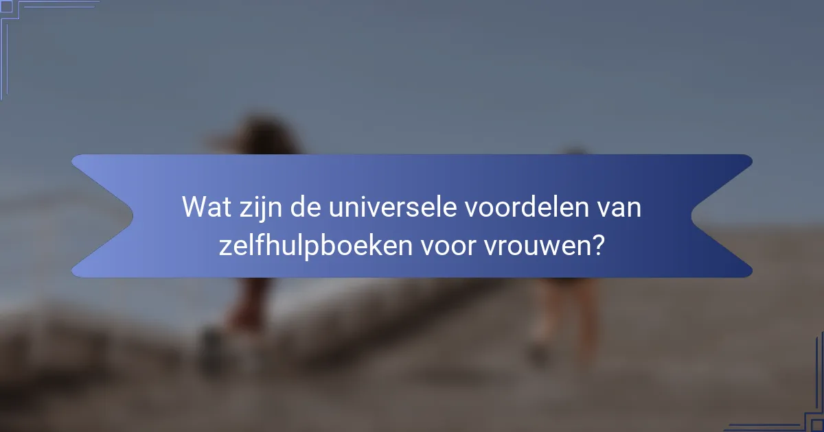 Wat zijn de universele voordelen van zelfhulpboeken voor vrouwen?