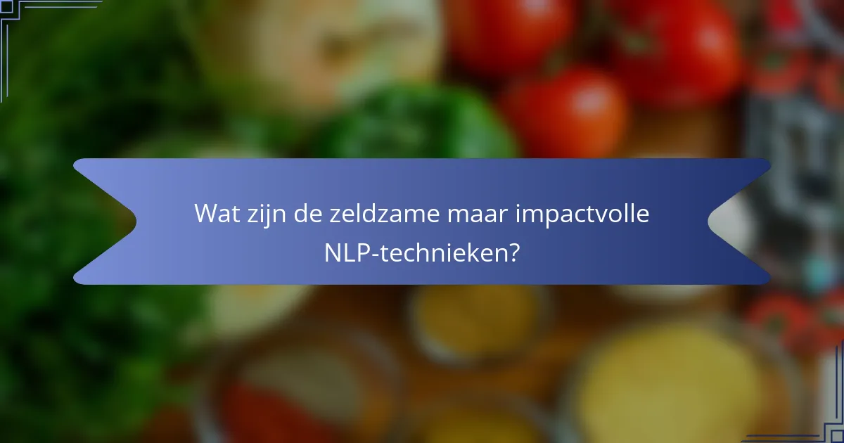 Wat zijn de zeldzame maar impactvolle NLP-technieken?