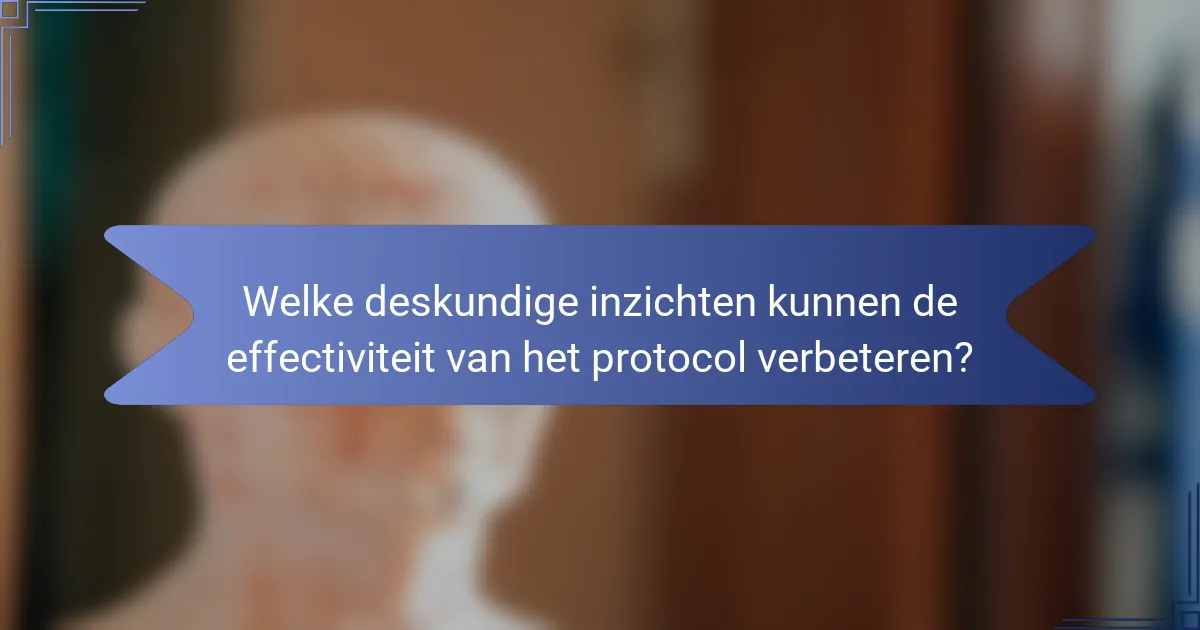 Welke deskundige inzichten kunnen de effectiviteit van het protocol verbeteren?