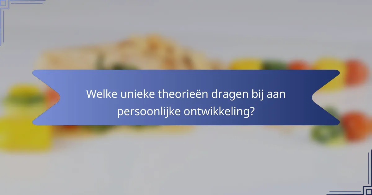 Welke unieke theorieën dragen bij aan persoonlijke ontwikkeling?