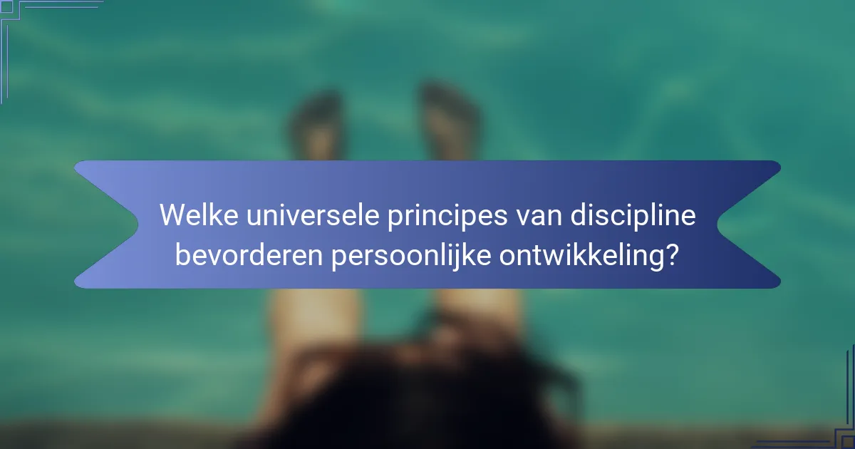 Welke universele principes van discipline bevorderen persoonlijke ontwikkeling?