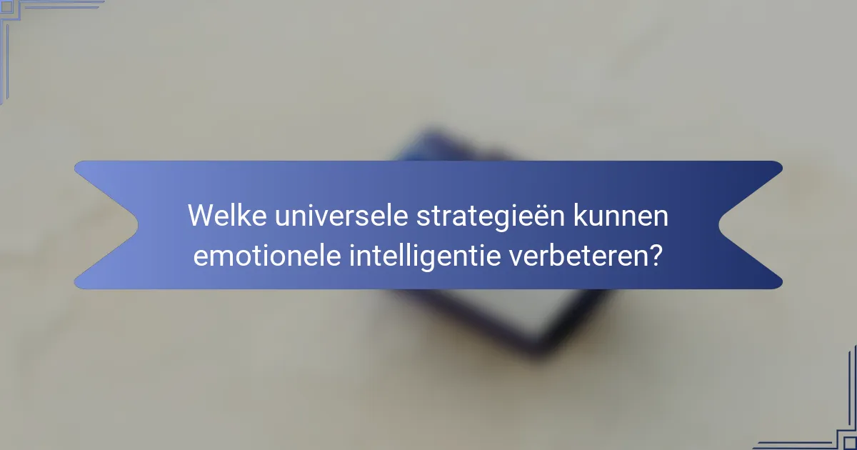 Welke universele strategieën kunnen emotionele intelligentie verbeteren?