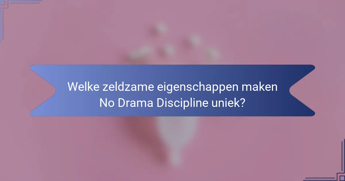 Welke zeldzame eigenschappen maken No Drama Discipline uniek?
