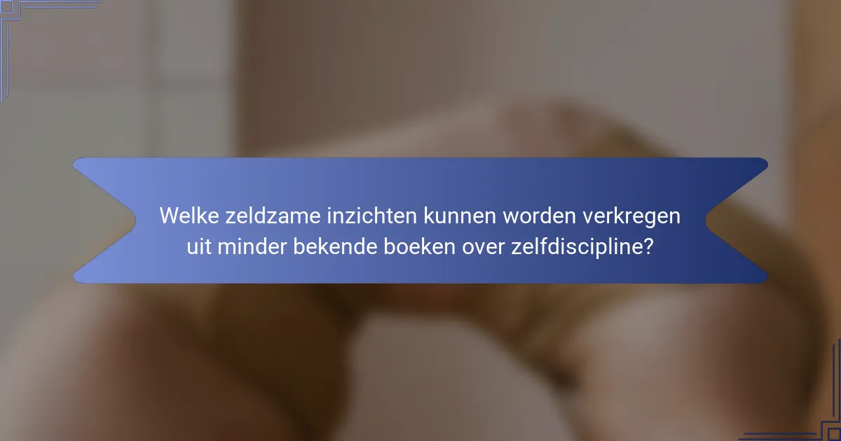 Welke zeldzame inzichten kunnen worden verkregen uit minder bekende boeken over zelfdiscipline?