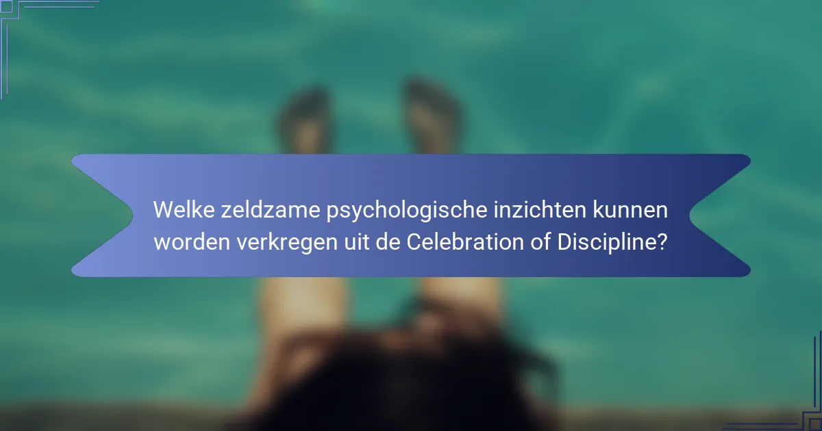 Welke zeldzame psychologische inzichten kunnen worden verkregen uit de Celebration of Discipline?